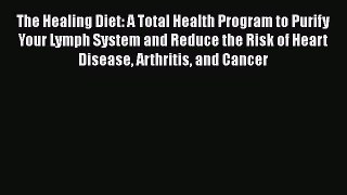 PDF Download The Healing Diet: A Total Health Program to Purify Your Lymph System and Reduce