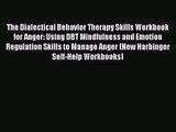 The Dialectical Behavior Therapy Skills Workbook for Anger: Using DBT Mindfulness and Emotion