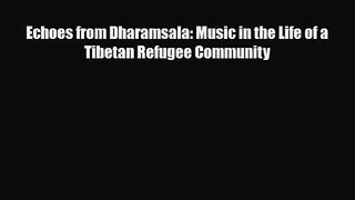 PDF Download Echoes from Dharamsala: Music in the Life of a Tibetan Refugee Community PDF Online