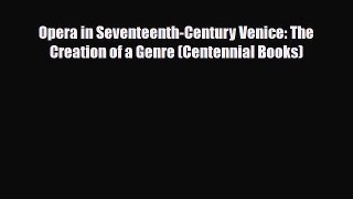 PDF Download Opera in Seventeenth-Century Venice: The Creation of a Genre (Centennial Books)