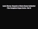 PDF Download Louis Vierne: Organist of Notre Dame Cathedral (The Complete Organ Series  Vol
