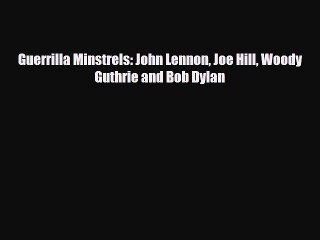 PDF Download Guerrilla Minstrels: John Lennon Joe Hill Woody Guthrie and Bob Dylan Download