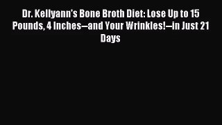[PDF Download] Dr. Kellyann's Bone Broth Diet: Lose Up to 15 Pounds 4 Inches--and Your Wrinkles!--in