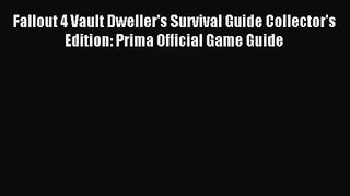 [PDF Download] Fallout 4 Vault Dweller's Survival Guide Collector's Edition: Prima Official