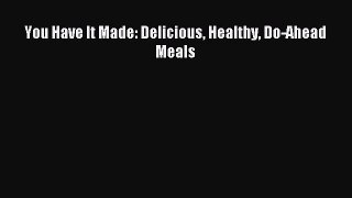 [PDF Download] You Have It Made: Delicious Healthy Do-Ahead Meals [Download] Online