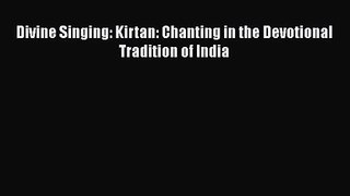 PDF Download Divine Singing: Kirtan: Chanting in the Devotional Tradition of India PDF Online