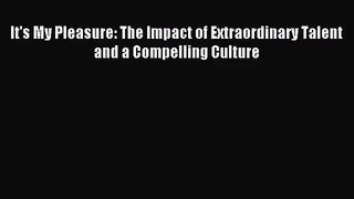 [PDF Download] It's My Pleasure: The Impact of Extraordinary Talent and a Compelling Culture