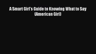 [PDF Download] A Smart Girl's Guide to Knowing What to Say (American Girl) [Download] Online