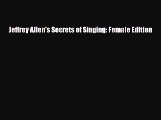 PDF Download Jeffrey Allen's Secrets of Singing: Female Edition Read Full Ebook