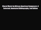 PDF Download Choral Music by African-American Composers: A Selected Annotated Bibliography