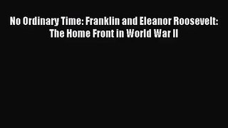[PDF Download] No Ordinary Time: Franklin and Eleanor Roosevelt: The Home Front in World War