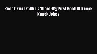 [PDF Download] Knock Knock Who's There: My First Book Of Knock Knock Jokes [Download] Online