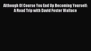 [PDF Download] Although Of Course You End Up Becoming Yourself: A Road Trip with David Foster