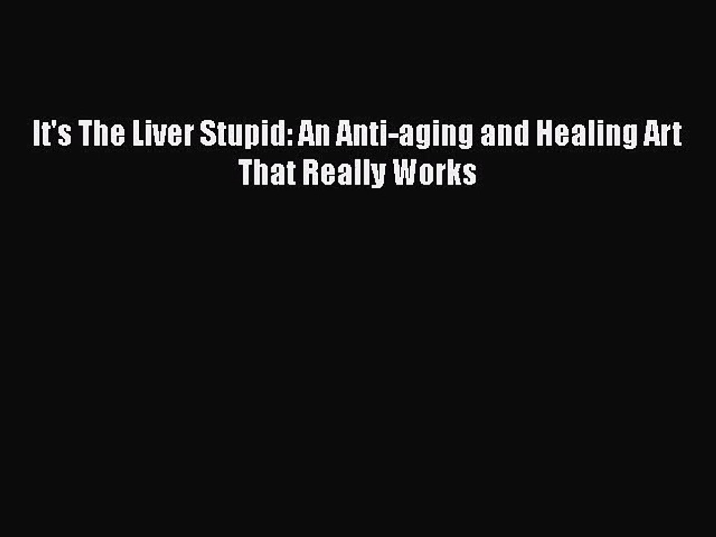 Pdf Download Its The Liver Stupid An Anti Aging And Healing Art That Really Works Pdf Online - 