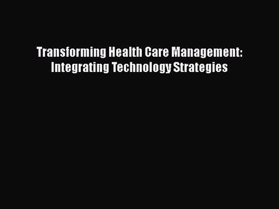 [PDF Download] Transforming Health Care Management: Integrating Technology Strategies [Read]