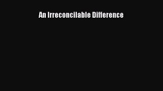 An Irreconcilable Difference [PDF] Full Ebook