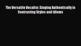 PDF Download The Versatile Vocalist: Singing Authentically in Contrasting Styles and Idioms