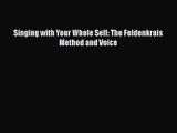 PDF Download Singing with Your Whole Self: The Feldenkrais Method and Voice Download Online