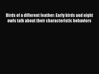 PDF Download Birds of a different feather: Early birds and night owls talk about their characteristic