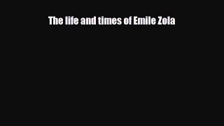 PDF Download The life and times of Emile Zola PDF Full Ebook