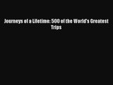 [PDF Download] Journeys of a Lifetime: 500 of the World's Greatest Trips [PDF] Full Ebook