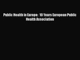 [PDF Download] Public Health in Europe:  10 Years European Public Health Association [Read]