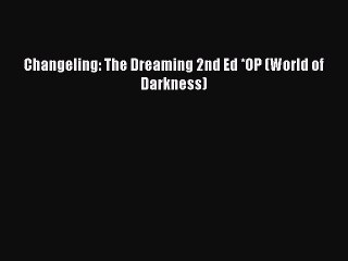 [PDF Download] Changeling: The Dreaming 2nd Ed *OP (World of Darkness) [Download] Full Ebook