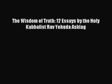 [PDF Download] The Wisdom of Truth: 12 Essays by the Holy Kabbalist Rav Yehuda Ashlag [PDF]