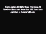 [PDF Download] The Complete Civil War Road Trip Guide: 10 Weekend Tours and More than 400 Sites
