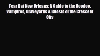 [PDF Download] Fear Dat New Orleans: A Guide to the Voodoo Vampires Graveyards & Ghosts of