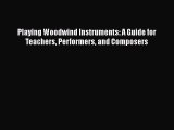 PDF Download Playing Woodwind Instruments: A Guide for Teachers Performers and Composers Read