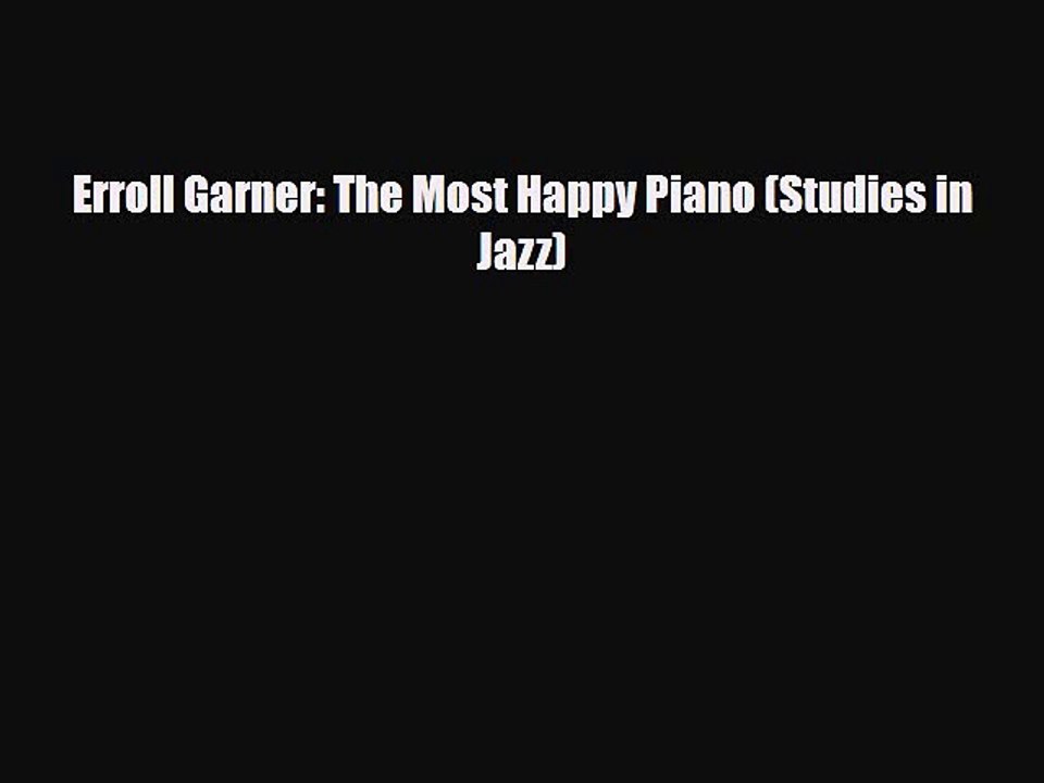 PDF Download Erroll Garner: The Most Happy Piano (Studies in Jazz) Read Full Ebook
