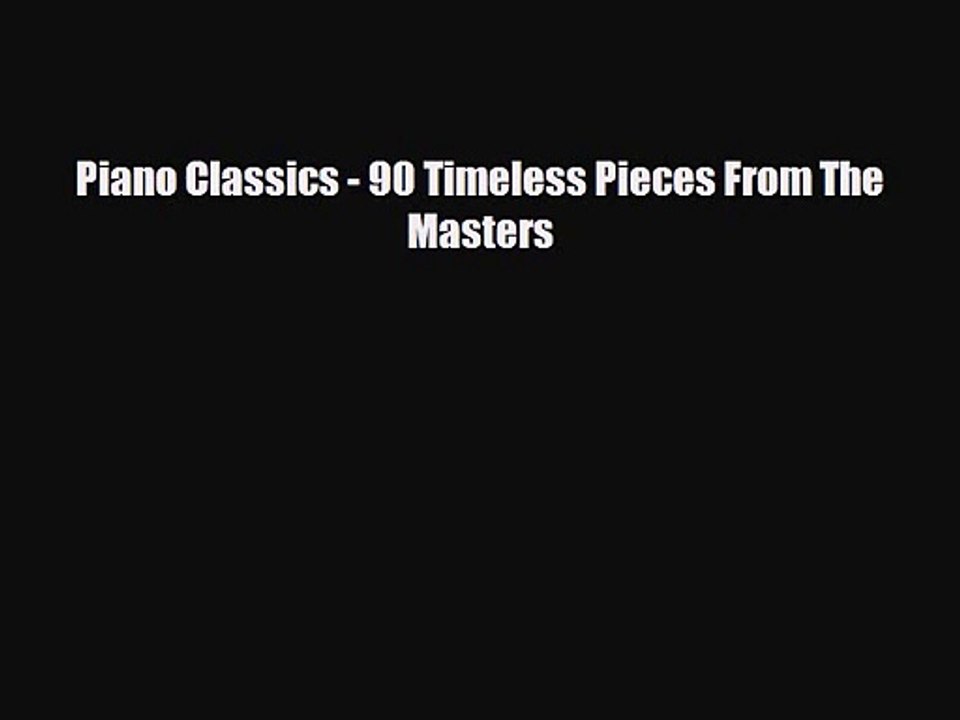PDF Download Piano Classics - 90 Timeless Pieces From The Masters PDF Full Ebook