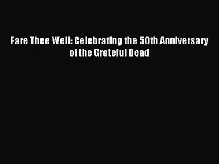 Fare Thee Well: Celebrating the 50th Anniversary of the Grateful Dead [PDF Download] Online