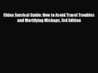 [PDF Download] China Survival Guide: How to Avoid Travel Troubles and Mortifying Mishaps 3rd