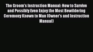 The Groom's Instruction Manual: How to Survive and Possibly Even Enjoy the Most Bewildering