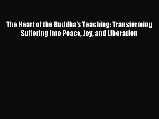 The Heart of the Buddha's Teaching: Transforming Suffering into Peace Joy and Liberation [Read]