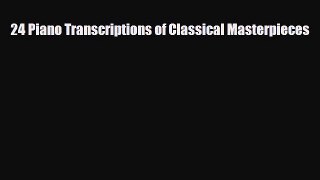 PDF Download 24 Piano Transcriptions of Classical Masterpieces PDF Full Ebook