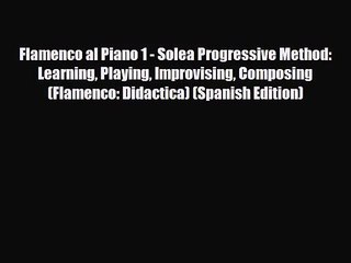 PDF Download Flamenco al Piano 1 - Solea Progressive Method: Learning Playing Improvising Composing