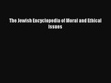 [PDF Download] The Jewish Encyclopedia of Moral and Ethical Issues [Download] Online