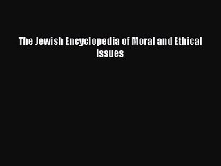 [PDF Download] The Jewish Encyclopedia of Moral and Ethical Issues [Download] Online