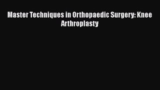 PDF Download Master Techniques in Orthopaedic Surgery: Knee Arthroplasty Read Online
