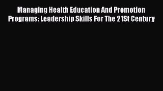 PDF Download Managing Health Education And Promotion Programs: Leadership Skills For The 21St