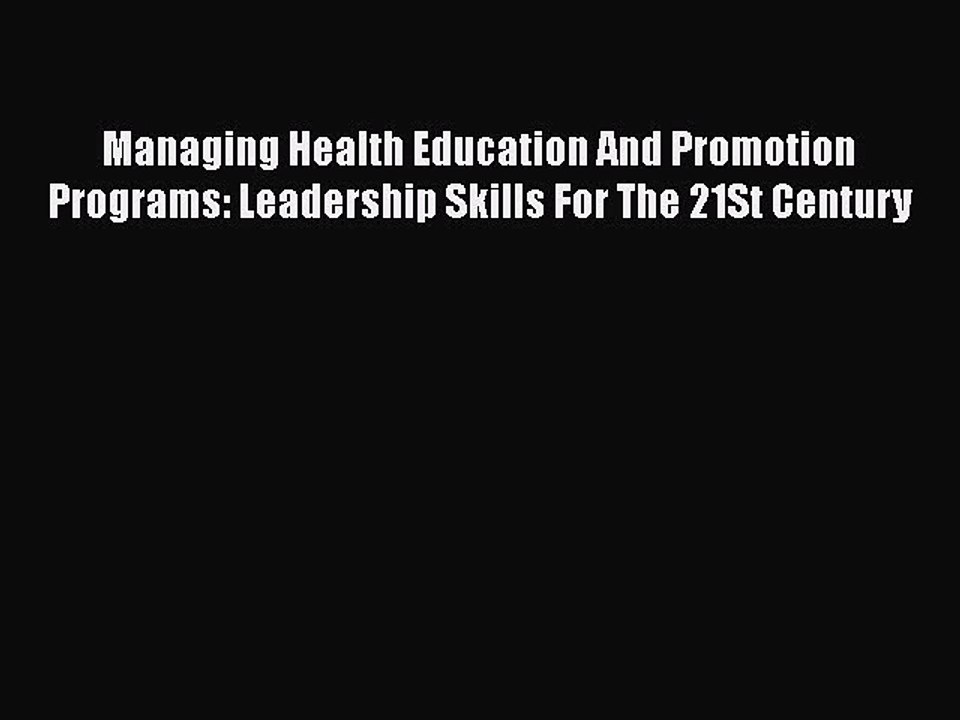 PDF Download Managing Health Education And Promotion Programs: Leadership Skills For The 21St
