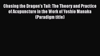 PDF Download Chasing the Dragon's Tail: The Theory and Practice of Acupuncture in the Work
