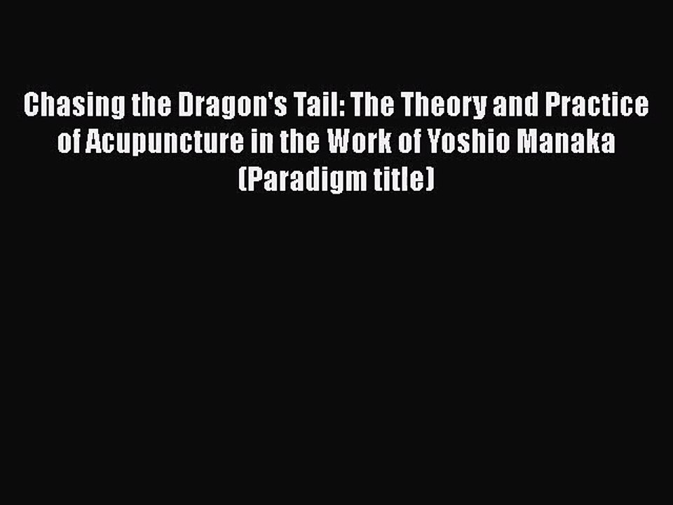 PDF Download Chasing the Dragon's Tail: The Theory and Practice of Acupuncture in the Work
