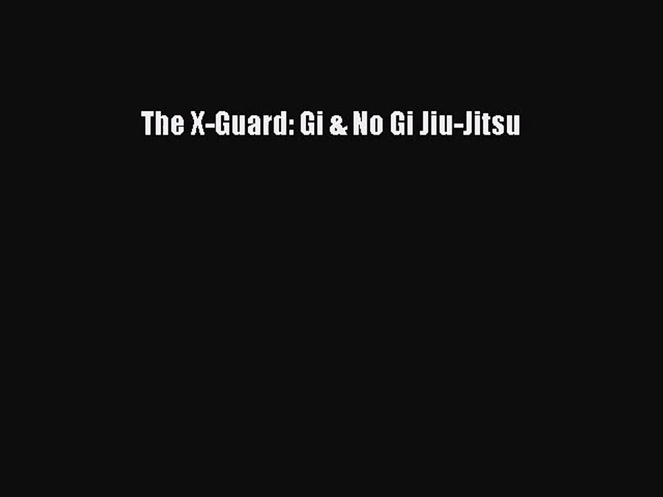 PDF Download The X-Guard: Gi & No Gi Jiu-Jitsu Read Online