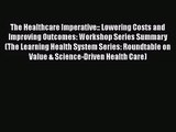 [PDF Download] The Healthcare Imperative:: Lowering Costs and Improving Outcomes: Workshop