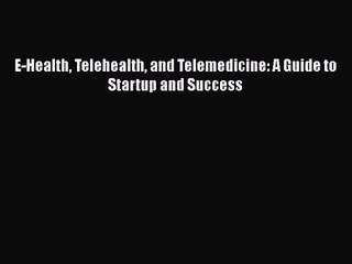 [PDF Download] E-Health Telehealth and Telemedicine: A Guide to Startup and Success [Download]