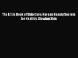 [PDF Download] The Little Book of Skin Care: Korean Beauty Secrets for Healthy Glowing Skin